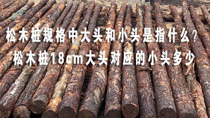 松木樁規(guī)格中大頭和小頭是指什么？松木樁18cm大頭對(duì)應(yīng)的小頭多少